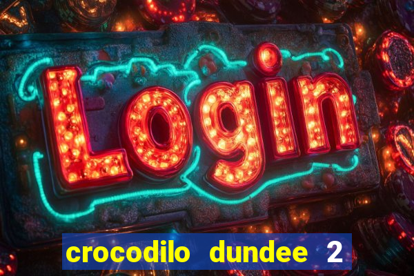 crocodilo dundee 2 filme completo dublado